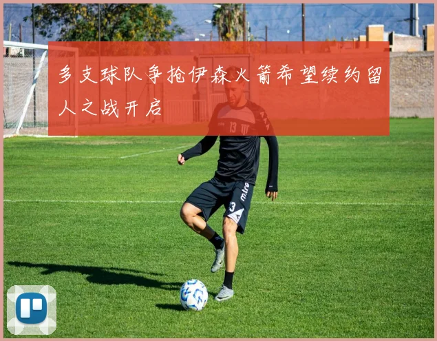 多支球队争抢伊森火箭希望续约留人之战开启